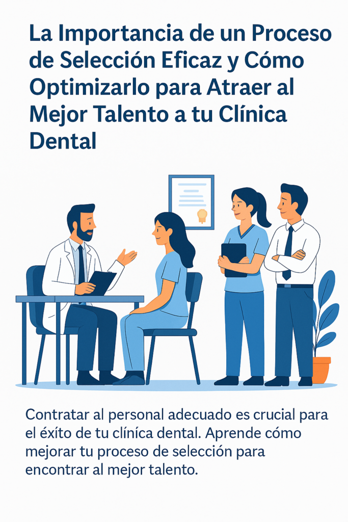 Imagen que ilustra el proceso de selección eficaz en clínicas dentales, destacando la importancia de optimizar el reclutamiento para atraer al mejor talento para posiciones clave como odontólogos, directores y coordinadores